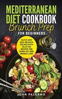Mediterranean Diet Cookbook Brunch Prep for Beginners: Quick and Easy Brunch Recipes with Selected Recipes for Burn Fat and Weight Loss