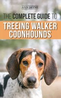 Complete Guide to Treeing Walker Coonhounds: Finding, Raising, Training, Feeding, Exercising, Socializing, and Loving Your New Walker Coonhound Puppy