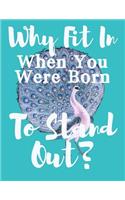 Why Fit In When You Were Born To Stand Out: Peacock Composition Notebook Journal WIDE Ruled, 120 Pages (Large - 8.5 x 11)