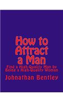 How to Attract a Man: Find a High-Quality Man by Being a High-Quality Woman