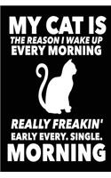 My Cat is the Reason I Wake Up Every Morning Really Freakin' Early Every. Single: Funny Crazy Cat Lady Journal Notebook
