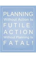 Planning Without Action is Futile. Action Without Planning is Fatal! Meeting Planner (8.5 x 11 Inches)