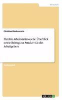 Flexible Arbeitszeitmodelle. Überblick sowie Beitrag zur Attraktivität des Arbeitgebers