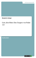 Gott, dein Hüter. Eine Exegese von Psalm 121