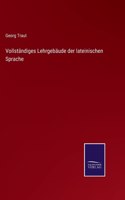 Vollständiges Lehrgebäude der lateinischen Sprache