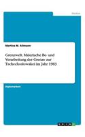 Grenzwelt. Malerische Be- und Verarbeitung der Grenze zur Tschechoslowakei im Jahr 1983