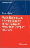 Model Elements and Network Solutions of Heat, Mass and Momentum Transport Processes