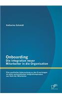 Onboarding - Die Integration neuer Mitarbeiter in die Organisation: Eine qualitative Untersuchung zu den Erwartungen an einen systematischen Integrationsprozess aus Sicht der Mitarbeiter