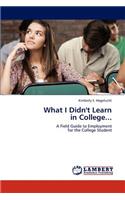 What I Didn't Learn in College...