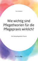 Wie wichtig sind Pflegetheorien für die Pflegepraxis wirklich? Die Selbstpflegedefizit-Theorie