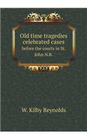 Old time tragedies celebrated cases before the courts in St. John N.B.