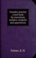 Foundry practice a text book for executives, molders, students and apprentices