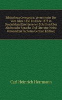 Bibliotheca Germanica: Verzeichniss Der Vom Jahre 1830 Bis Ende 1875 in Deutschland Erschienenen Schriften Uber Altdeutsche Sprache Und Literatur Nebst Verwandten Fachern (German Edition)