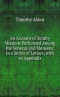 Account of Sundry Missions Performed Among the Senecas and Munsees: In a Series of Letters, with an Appendix