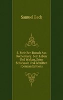 R. Meir Ben Baruch Aus Rothenburg: Sein Leben Und Wirken, Seine Schicksale Und Schriften (German Edition)