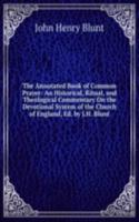 Annotated Book of Common Prayer: An Historical, Ritual, and Theological Commentary On the Devotional System of the Church of England, Ed. by J.H. Blunt