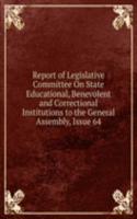 Report of Legislative Committee On State Educational, Benevolent and Correctional Institutions to the General Assembly, Issue 64