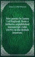 New poems by James I of England, from a hitherto unpublished manuscript (Add. 24195) in the British museum;