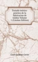 Tratado teorico-practico de la fabricacion de tejidos Volume 1 (Catalan Edition)