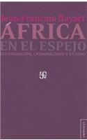 Africa En El Espejo. Colonizacion, Criminalidad y Estado