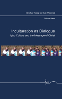 Inculturation as Dialogue: Igbo Culture and the Message of Christ(2 Intercultural Theology and Study of Religions)