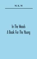 In The Woods; A Book For The Young