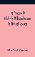 Principle Of Relativity With Applications To Physical Science