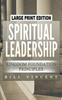 Spiritual Leadership (Large Print Edition): Kingdom Foundation Principles