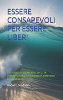 Essere Consapevoli Per Essere Liberi: Un viaggio trasformativo verso la consapevolezza e il benessere attraverso la mindfulness