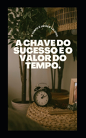 A Chave Do Sucesso É O Valor Do Tempo.: O tempo é um bem valioso