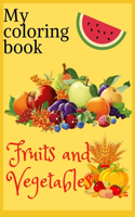 My Fruits and Vegetables coloring book: Coloring book