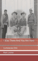 I Was There And You Are Here: Confederate DNA