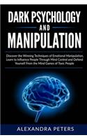 Dark Psychology and Manipulation: Discover the Winning Techniques of Emotional Manipulation, Learn to Influence People Through Mind Control and Defend Yourself From the Mind Games of