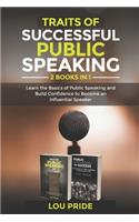 Traits of Successful Public Speaking: Learn the Basics of Public Speaking and Build Confidence to Become an influential Speaker