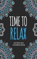 Time to Relax Coloring Book: Adult Coloring Book About Getting Older, Swear Word For The Aging Containing Stress Relieving Coloring Pages ( gag gifts for old men )