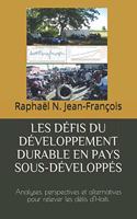 Les Défis Du Développement Durable En Pays Sous-Développés: Analyses, perspectives et alternatives pour relever les défis d'Haïti.