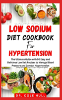 Low SОdІum DІЕt Cookbook FОr HУРЕrtЕnЅІОn: The Ultimate Guide with 50 Easy and Delicious Low Salt Recipes to Manage Blood Pressure and Combat Hypertension