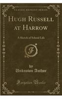 Hugh Russell at Harrow: A Sketch of School Life (Classic Reprint)