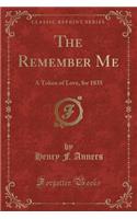 The Remember Me: A Token of Love, for 1835 (Classic Reprint)