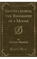 Shovellhorns, the Biography of a Moose (Classic Reprint)