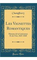 Les Vignettes Romantiques: Histoire de la Littérature Et de l'Art, 1825-1840 (Classic Reprint)