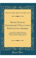 Sixth Annual Governor's Pollution Prevention Awards: Award and Certificate Winners; Award Ceremony, December 7, 1992, Fairmont Hotel, Chicago, Illinois (Classic Reprint): Award and Certificate Winners; Award Ceremony, December 7, 1992, Fairmont Hotel, Chicago, Illinois (Classic Reprint)