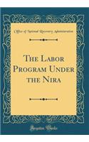 The Labor Program Under the Nira (Classic Reprint)