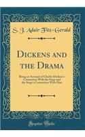 Dickens and the Drama: Being an Account of Charles Dickens's Connection with the Stage and the Stage's Connection with Him (Classic Reprint): Being an Account of Charles Dickens's Connection with the Stage and the Stage's Connection with Him (Classic Reprint)