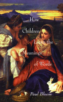 How Children Learn the Meanings of Words: (How Children Learn the Meanings of Words)