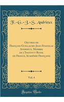 Oeuvres de Franï¿½ois-Guillaume-Jean-Stanislas Andrieux, Membre de l'Institut Royal de France, Acadï¿½mie Franï¿½aise, Vol. 4 (Classic Reprint)
