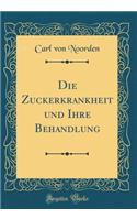 Die Zuckerkrankheit Und Ihre Behandlung (Classic Reprint)