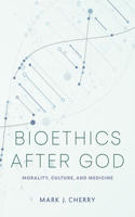 Bioethics After God