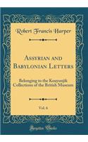 Assyrian and Babylonian Letters, Vol. 6: Belonging to the Kouyunjik Collections of the British Museum (Classic Reprint)