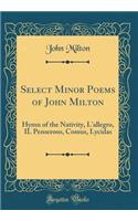 Select Minor Poems of John Milton: Hymn of the Nativity, l'Allegro, Il Penseroso, Comus, Lycidas (Classic Reprint)